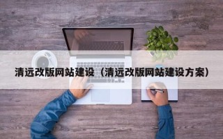 锡林郭勒清远改版网站建设（清远改版网站建设方案）
