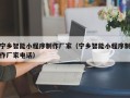 锡林郭勒宁乡智能小程序制作厂家（宁乡智能小程序制作厂家电话）
